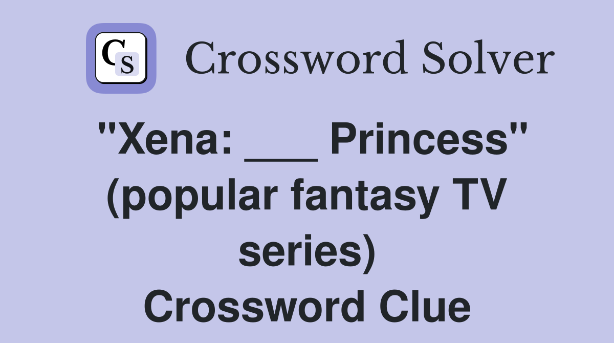 "Xena ___ Princess" (popular fantasy TV series) Crossword Clue